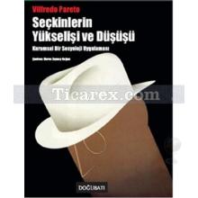Seçkinlerin Yükselişi ve Düşüşü Kuramsal Bir Sosyoloji Uygulaması | Vilfredo Pareto