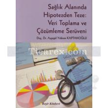 Sağlık Alanında Hipotezden Teze: Veri Toplama ve Çözümleme Serüveni | Ayşegül Yıldırım Kaptanoğlu