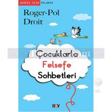 Herkes İçin Felsefe - Çocuklarla Felsefe Sohbetleri | Roger-Pol Droit
