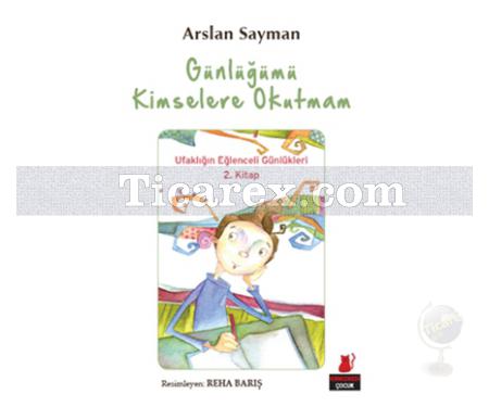 Günlüğümü Kimselere Okutmam | Ufaklığın Eğlenceli Günlükleri 2. Kitap | Arslan Sayman - Resim 1