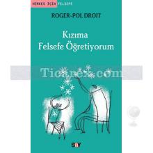 Herkes İçin Felsefe - Kızıma Felsefe Öğretiyorum | Roger-Pol Droit