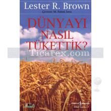 Dünyayı Nasıl Tükettik | Lester R. Brown