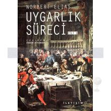 Uygarlık Süreci | Sosyo-Oluşumsal ve Psiko-Oluşumsal İncelemeler | Norbert Elias